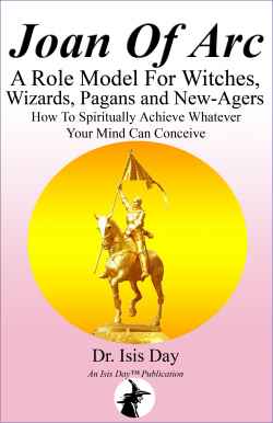 Joan Of Arc: A Role Model For Witches Wizards Pagans & New-Agers: How To Spiritually Achieve Whatever Your Mind Can Conceive by  Dr. Isis Day - listed on anterica Listing Gateway