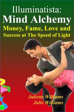 Illuminatista: Mind Alchemy: Money, Fame, Love and Success at The Speed of Light by  Juliette Williams And Julie Williams - listed on zigastar Listing Gateway