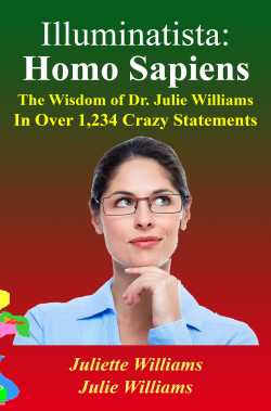 Illuminatista: Homo Sapiens: The Wisdom of Dr. Julie Williams, In Over 1,234 Crazy Statements by  Juliette Williams And Julie Williams - listed on KiloMall Listing Gateway