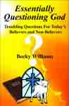 Essentially Questioning God: Troubling Questions For Today's Believers and Non-Believers by  Becky Williams - listed on Becky Willliams Creative Outlet